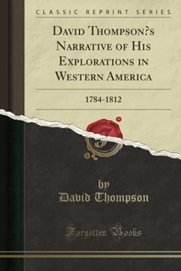 Cover Art for 9781333882198, David Thompson's Narrative of His Explorations in Western America: 1784-1812 (Classic Reprint) by David Thompson