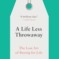 Cover Art for 9780399582516, A Life Less Throwaway: The Lost Art of Buying for Life by Tara Button
