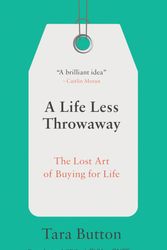 Cover Art for 9780399582516, A Life Less Throwaway: The Lost Art of Buying for Life by Tara Button