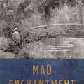 Cover Art for 9781632860125, Mad EnchantmentClaude Monet and the Painting of the Water Lilies by Ross King