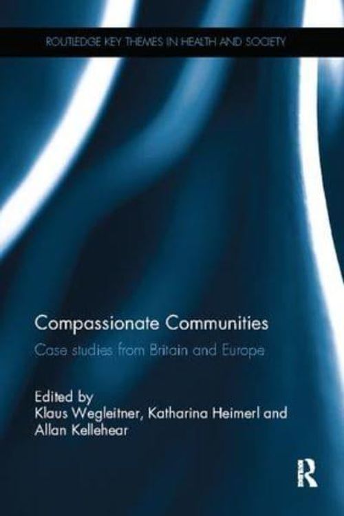 Cover Art for 9781138552036, Compassionate Communities: Case Studies from Britain and Europe (Routledge Key Themes in Health and Society) by Wegleitner, Klaus (EDT)/ Heimerl, Katharina (EDT)/ Kellehear, Allan (EDT)