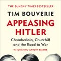 Cover Art for 9781784705749, Appeasing Hitler: Chamberlain, Churchill and the Road to War by Tim Bouverie