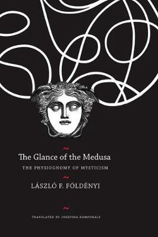 Cover Art for 9780857426086, The Glance of the MedusaThe Physiognomy of Mysticism by Laszlo F. Foldenyi