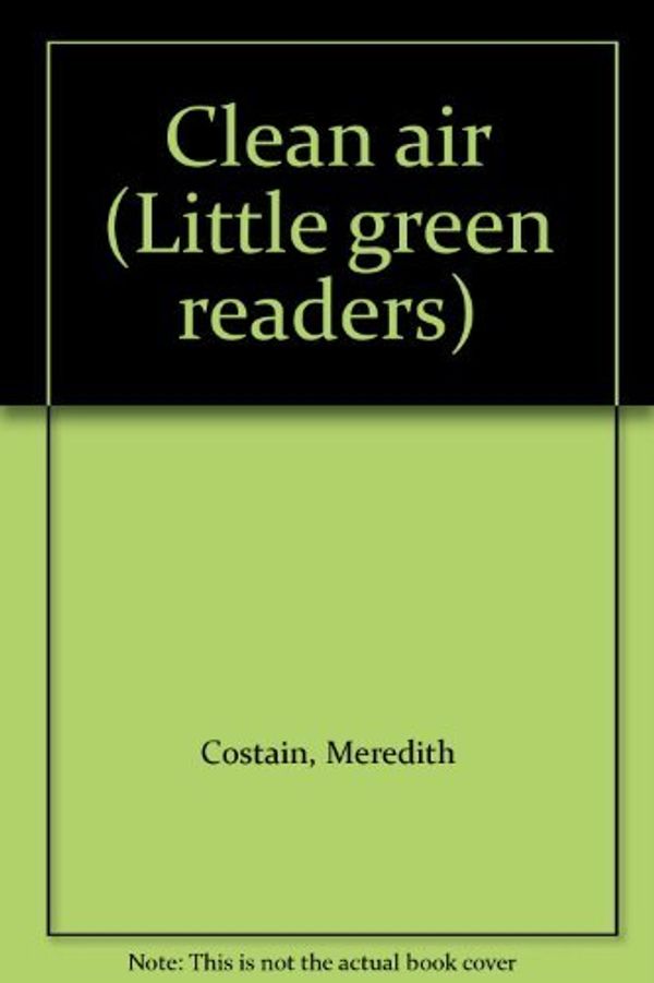 Cover Art for 9780760841396, Clean air (Little green readers) by Costain