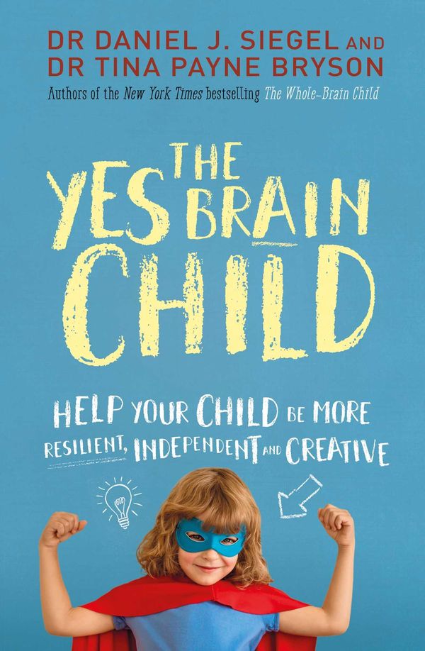 Cover Art for 9781471167881, The Yes Brain Child by Dr. Daniel J Siegel, Ph.D. Tina Payne Bryson