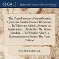 Cover Art for 9781385820254, The Gospel-mystery of Sanctification Opened in Sundry Practical Directions, ... To Which are Added, a Sermon on Justification, ... By the Rev. Mr. ... a Recommendatory Preface The Ninth Edition by Walter Marshall