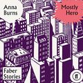 Cover Art for B07YSXJ448, Mostly Hero: Faber Stories by Anna Burns