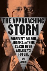 Cover Art for 9780735210592, The Approaching Storm: Roosevelt, Wilson, Addams, and Their Clash Over America's Future by Neil Lanctot