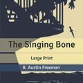 Cover Art for 9798608246395, The Singing Bone: Large Print by R Austin Freeman