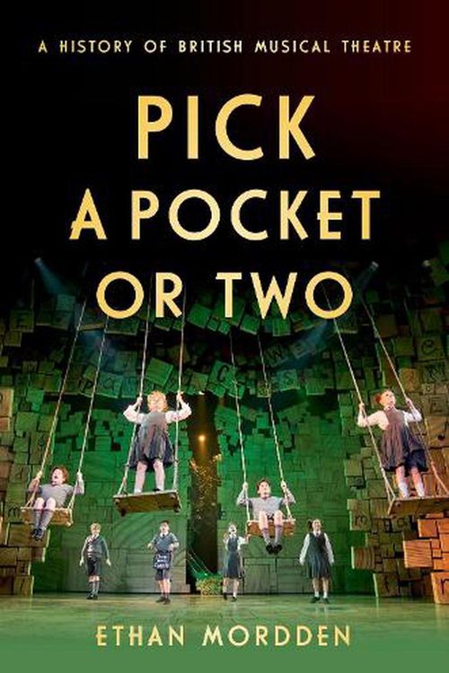 Cover Art for 9780190877958, Pick a Pocket Or Two: A History of British Musical Theatre by Ethan Mordden
