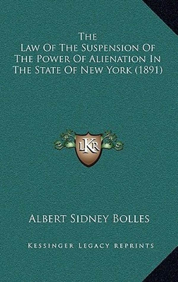 Cover Art for 9781165194018, The Law of the Suspension of the Power of Alienation in the State of New York (1891) by Albert Sidney Bolles