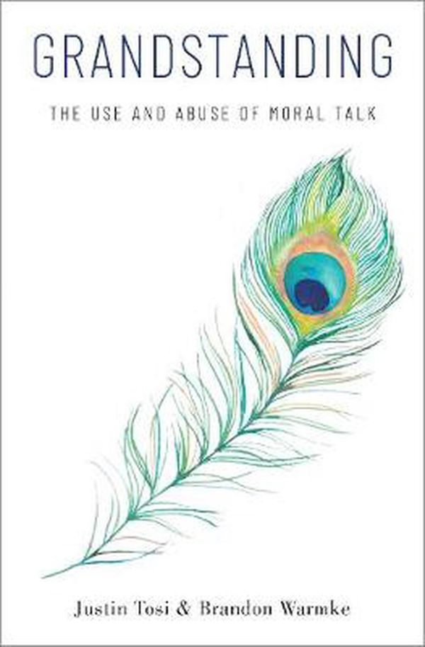 Cover Art for 9780190900151, Grandstanding: The Use and Abuse of Moral Talk by Justin Tosi, Brandon Warmke
