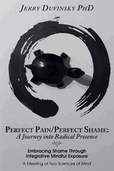 Cover Art for 9781545293607, Perfect Pain/Perfect Shame: A Journey into Radical Presence: Embracing Shame Through Integrative Mindful Exposure: A Meeting of Two Sciences of Mind by Duvinsky Phd, Jerry