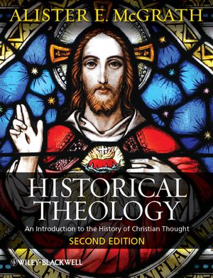Cover Art for 9781118234341, Historical Theology: An Introduction to the History of Christian Thought by Alister E. McGrath