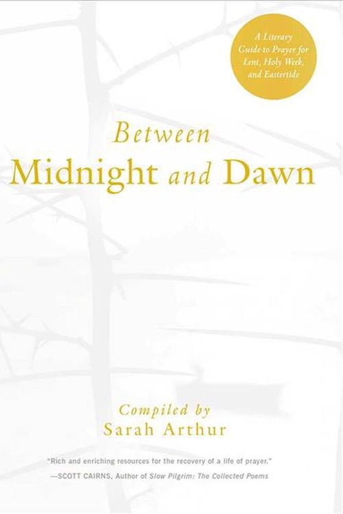 Cover Art for 9781612616636, Between Midnight and DawnA Literary Guide to Prayer for Lent, Holy Week,... by Sarah Arthur