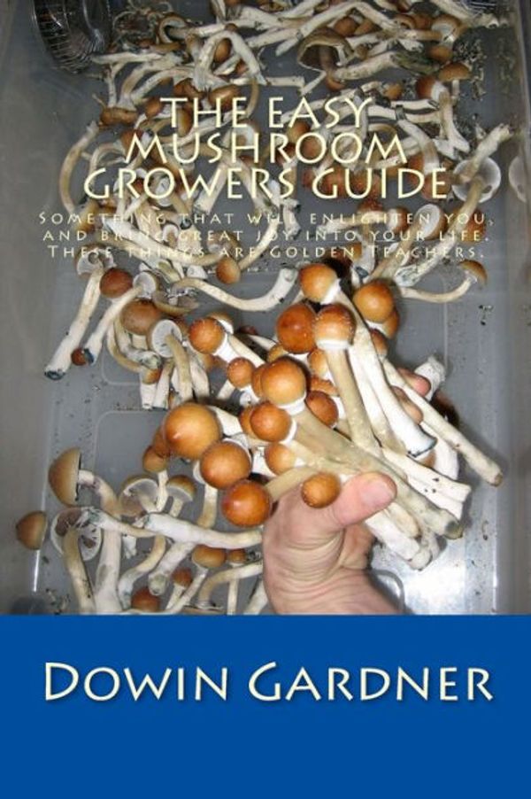 Cover Art for 9781974289691, The Easy Mushroom Growers Guide: 4 Years of Trial & Error are now in your hands. by Dowin Gardner