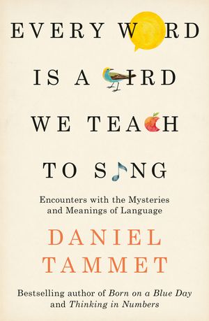 Cover Art for 9780340961315, Every Word is a Bird We Teach to Sing: Encounters with the Mysteries & Meanings of Language by Daniel Tammet