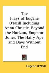 Cover Art for 9781432624972, The Plays of Eugene O'Neill Including Anna Christie, Beyond the Horizon, Emperor Jones, the Hairy Ape and Days Without End by Eugene O'Neill