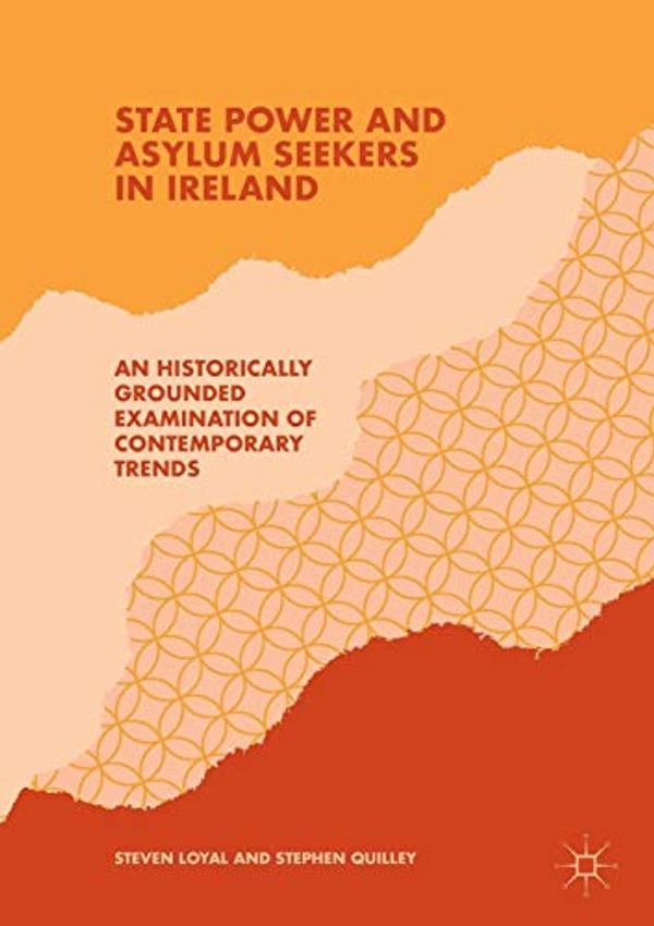 Cover Art for 9783030063320, State Power and Asylum Seekers in Ireland: An Historically Grounded Examination of Contemporary Trends by Steven Loyal, Stephen Quilley