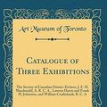 Cover Art for 9780260568731, Catalogue of Three Exhibitions: The Society of Canadian Painter-Etchers, J. E. H. Macdonald, A. R. C. A., Lawren Harris and Frank H. Johnston, and William Cruikshank, R. C. A (Classic Reprint) by Art Museum of Toronto