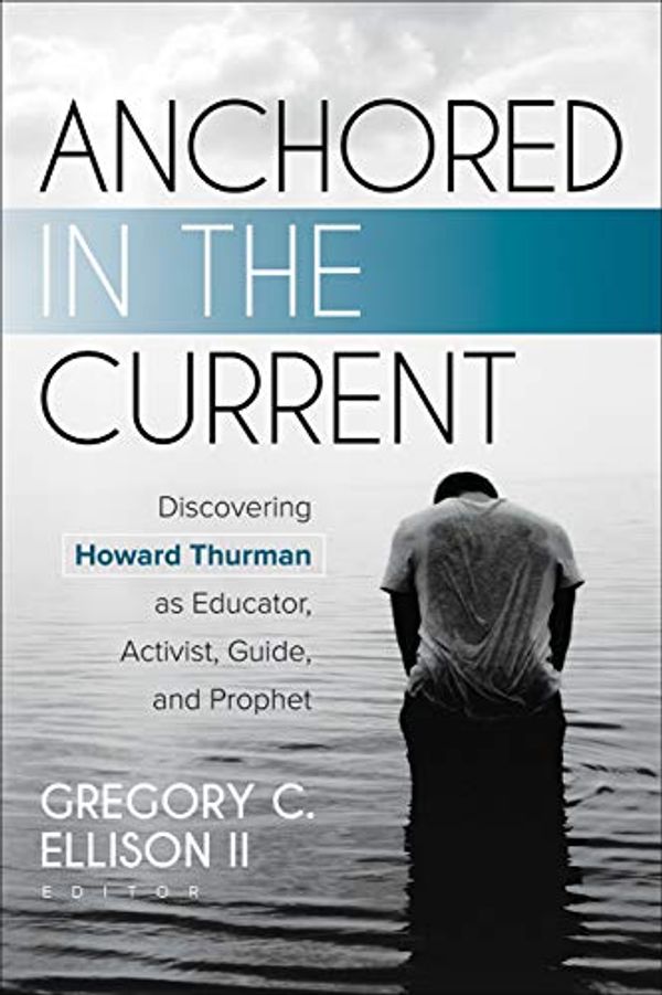 Cover Art for B08KJ1W3BS, Anchored in the Current: Discovering Howard Thurman as Educator, Activist, Guide, and Prophet by Ellison II, Gregory C.