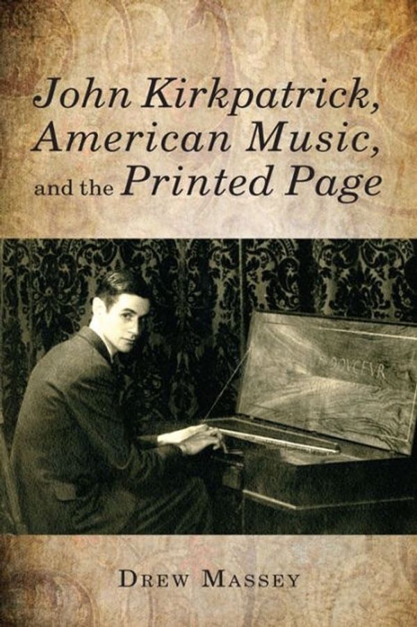 Cover Art for 9781580464048, John Kirkpatrick, American Music, and the Printed Page by Massey, Drew
