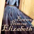 Cover Art for 9780007389445, Beware, Princess Elizabeth by Carolyn Meyer