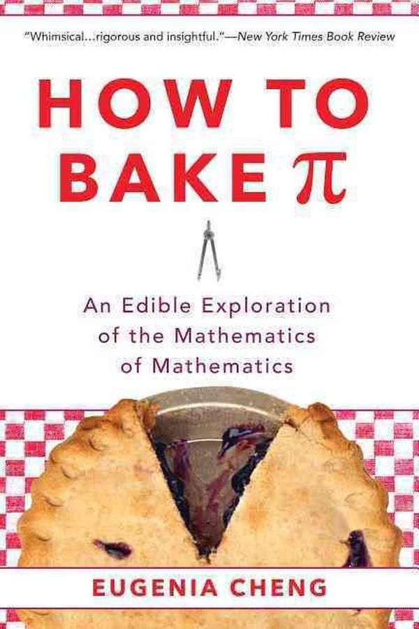 Cover Art for 9780465097678, How to Bake Pi: An Edible Exploration of the Mathematics of Mathematics by Eugenia Cheng
