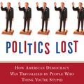 Cover Art for 9780767916011, Politics Lost: From RFK to W: How Politicians Have Become Less Courageous and More Interested in Keeping Power Than in Doing What’s R by Joe Klein