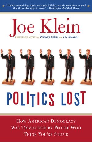 Cover Art for 9780767916011, Politics Lost: From RFK to W: How Politicians Have Become Less Courageous and More Interested in Keeping Power Than in Doing What’s R by Joe Klein