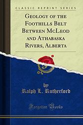 Cover Art for 9780265145265, Geology of the Foothills Belt Between McLeod and Athabaska Rivers, Alberta (Classic Reprint) by Ralph L. Rutherford