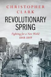 Cover Art for 9780241347669, Revolutionary Spring: Fighting for a New World 1848-1849 by Christopher Clark
