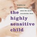 Cover Art for 9785551232100, The Highly Sensitive Child by PH. D. Elaine N. Aron, Elaine Aron