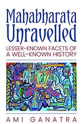 Cover Art for 9789354351273, Mahabharata Unravelled: Lesser-Known Facets of a Well-Known History by Ami Ganatra