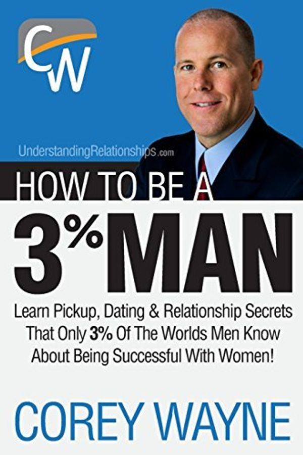 Cover Art for B0169MN9RI, How to Be a 3% Man, Winning the Heart of the Woman of Your Dreams by Corey Wayne(2017-06-22) by Corey Wayne