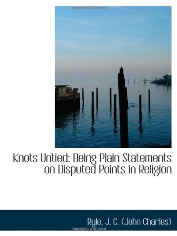 Cover Art for 9781113204240, Knots Untied: Being Plain Statements on Disputed Points in Religion by J. C. (John Charles), Ryle,