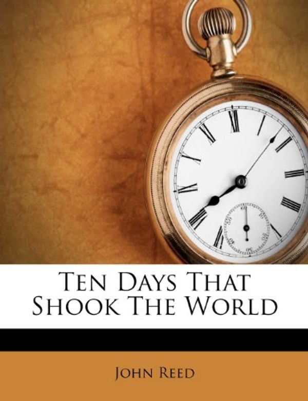 Cover Art for 9781286482827, Ten Days That Shook the World by John Reed