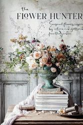 Cover Art for 9781788793841, The Flower Hunter: Seasonal flowers inspired by nature and gathered from the garden by Lucy Hunter
