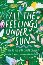 Cover Art for 9781433833915, All the Feelings Under the Sun: How to Deal With Climate Change by Leslie Davenport, Jessica Smith