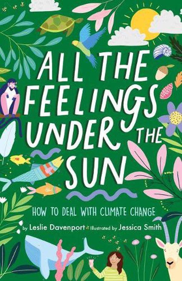 Cover Art for 9781433833915, All the Feelings Under the Sun: How to Deal With Climate Change by Leslie Davenport, Jessica Smith