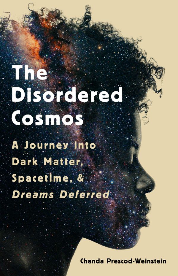 Cover Art for 9781541724709, The Disordered Cosmos: A Journey Into Dark Matter, Spacetime, and Dreams Deferred by Prescod-Weinstein, Chanda