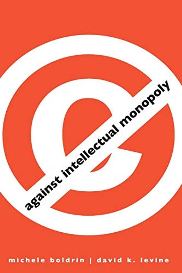 Cover Art for 9780521127264, Against Intellectual Monopoly by Michele Boldrin, David K. Levine