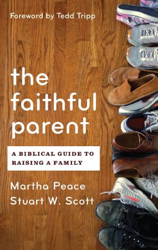 Cover Art for B004K6MHME, Faithful Parent: A Biblical Guide to Raising a Family by Martha Peace, Stuart Scott
