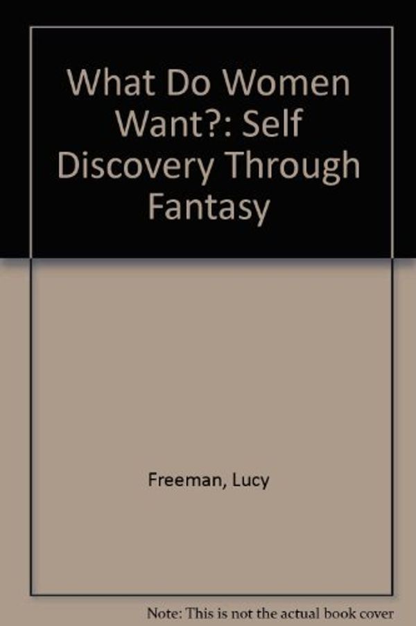 Cover Art for 9780877052982, What Do Women Want? : Self Discovery Through Fantasy by Lucy Freeman