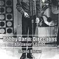 Cover Art for 9781790349470, Bobby Darin:  Directions.  A Listener's Guide: 2nd Edition.  Revised and Expanded by Shane Brown