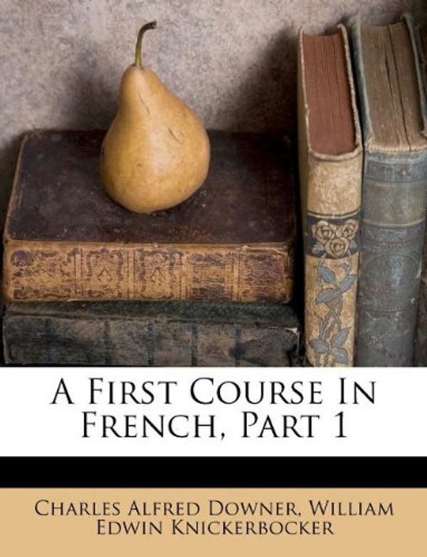 Cover Art for 9781179083193, A First Course in French, Part 1 by Charles Alfred Downer