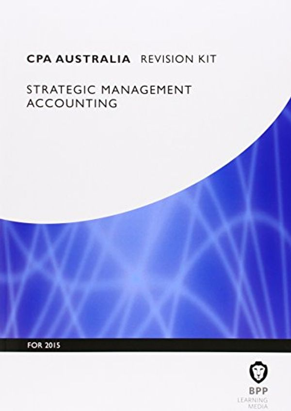 Cover Art for 9781472714763, CPA Australia Strategic Management Accounting: Revision Kit by BPP Learning Media