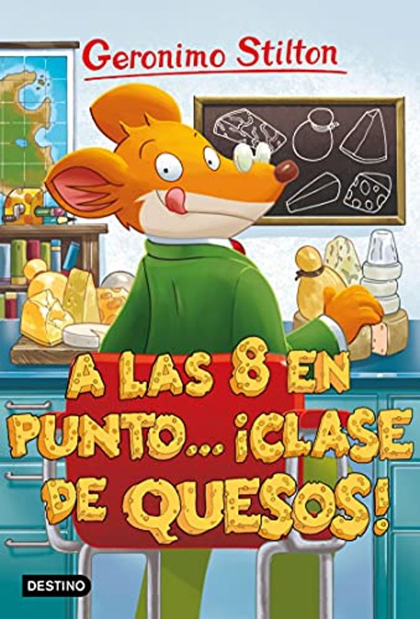 Cover Art for B00PH9XCFY, A las ocho en punto... ¡clase de quesos! (Geronimo Stilton nº 54) (Spanish Edition) by Gerónimo Stilton