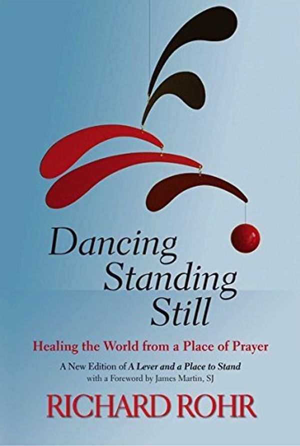 Cover Art for 8601404418990, By Richard Rohr Dancing Standing Still: Healing the World from a Place of Prayer by Richard Rohr