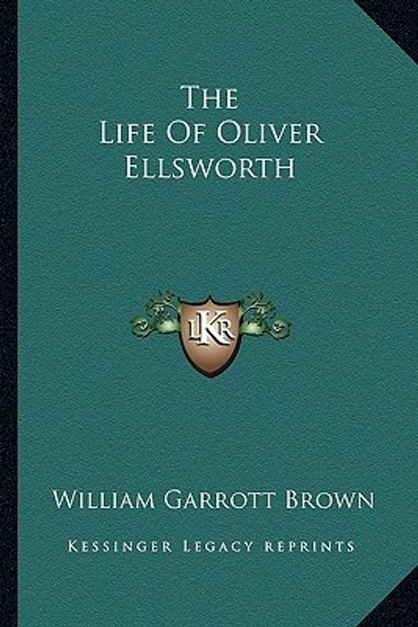 Cover Art for 9781162941561, The Life of Oliver Ellsworth by William Garrott Brown